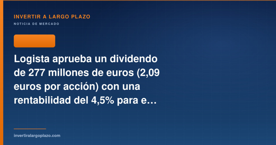 Logista aprueba un dividendo de 277 millones de euros (2,09 euros por ...